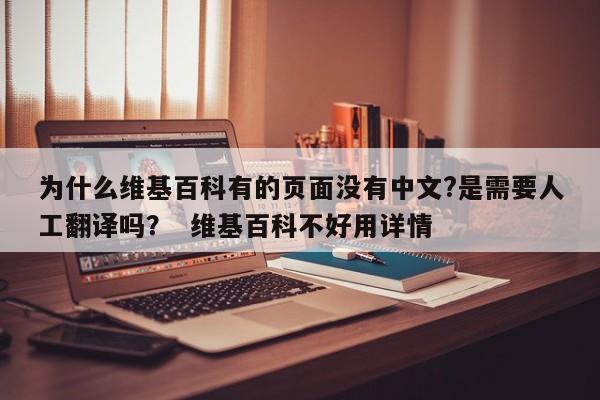 为什么维基百科有的页面没有中文?是需要人工翻译吗？  维基百科不好用详情